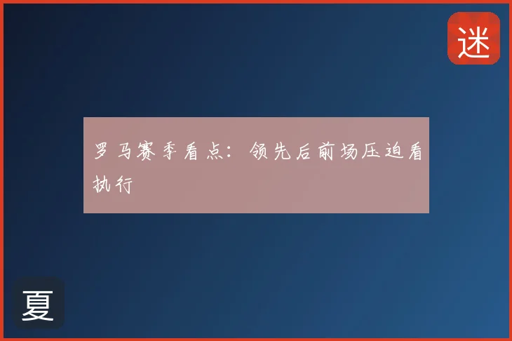 罗马赛季看点：领先后前场压迫看执行